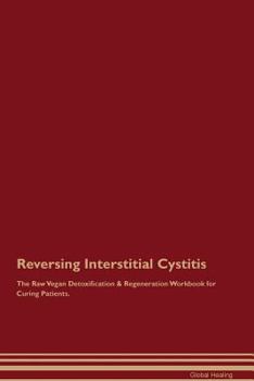 Paperback Reversing Interstitial Cystitis The Raw Vegan Detoxification & Regeneration Workbook for Curing Patients Book