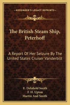 The British Steam Ship, Peterhoff: A Report Of Her Seizure By The United States Cruiser Vanderbilt