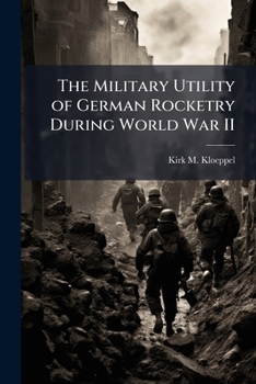 The Military Utility of German Rocketry During World War II