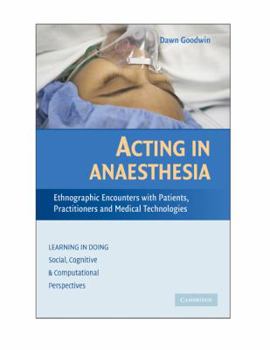 Hardcover Acting in Anaesthesia: Ethnographic Encounters with Patients, Practitioners and Medical Technologies Book