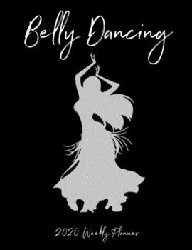Belly Dancing: Dancer Gifts - 2020 Weekly Planner: A 52-Week Calendar