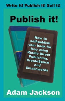 Paperback Publish it!: How to self-publish your book for free using Kindle Direct Publishing (KDP), CreateSpace and Smashwords Book