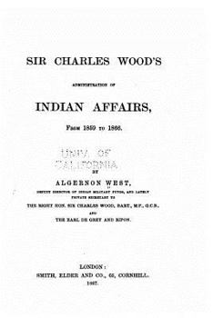 Sir Charles Wood's Administration Of Indian Affairs From 1859 To 1866