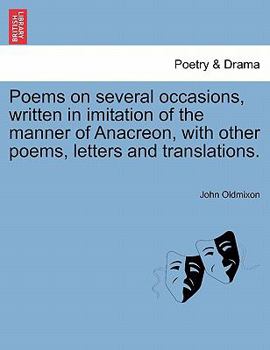 Poems on Several Occasions, Written in the Manner of Anacreon, with Other Poems, Letters and Translations [By J. Oldmixon]