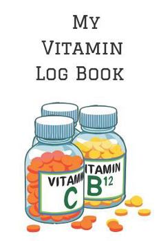 My Vitamin Log Book: Personalized Alternative Herbal Medicine Reminder Chart Book