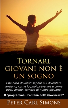 Paperback Tornare giovani non è un sogno: Che cosa dovresti sapere sul diventare anziano, come lo puoi prevenire e come puoi, anche, tornare di nuovo giovane. - [Italian] Book