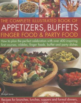 Hardcover The Complete Illustrated Book of Appetizers, Buffets, Finger Food & Party Food: How to Plan the Perfect Celebration with Over 400 Inspiring First Cour Book
