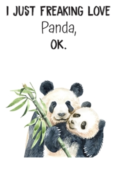 I Just Freaking Love Panda OK: Blank Lined Pages Composition Funny Quotes Notebook Journal Planner With Animal Watercolor Style Print On The Cover. ... for Birthday, Anniversary, Christmas, Kids