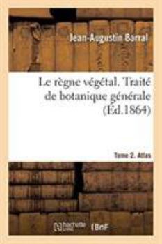 Le règne végétal. Traité de botanique générale. Tome 2. Atlas
