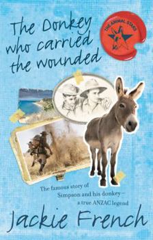 Paperback Donkey Who Carried the Wounded: The Famous Story of Simpson and His Donkey - A True Anzac Legend. Jackie French Book