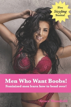 Paperback Men Who Want Boobs!: Feminized men learn how to bend over! Book
