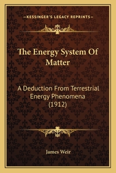 Paperback The Energy System Of Matter: A Deduction From Terrestrial Energy Phenomena (1912) Book