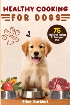 Paperback Healthy Cooking For Dogs: 75 Real Food Recipes to Feed Your Dog Book