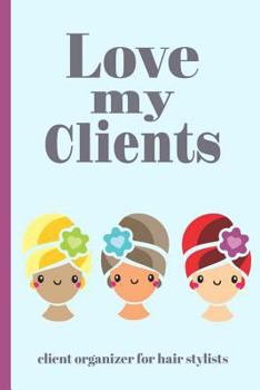 Paperback Love My Clients: Client Organizer for Hair Stylists Book
