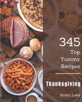Paperback Top 345 Yummy Thanksgiving Recipes: Welcome to Yummy Thanksgiving Cookbook Book