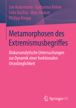 Metamorphosen Des Extremismusbegriffes: Diskursanalytische Untersuchungen Zur Dynamik Einer Funktionalen Unzulanglichkeit