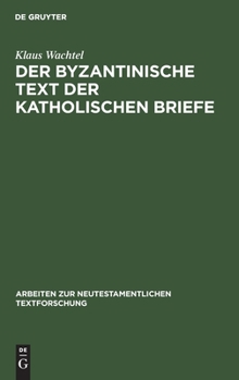 Hardcover Der Byzantinische Text Der Katholischen Briefe: Eine Untersuchung Zur Entstehung Der Koine Des Neuen Testaments [German] Book