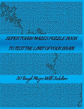 Paperback Super Tough Mazes Puzzle Book to Test the Limit Your Brain: Great for Developing Problem Solving Skills, Spatial Awareness, and Critical Thinking Skil Book