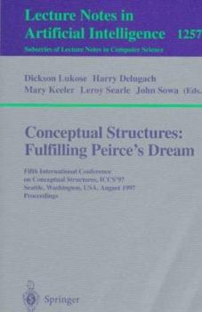Paperback Conceptual Structures: Fulfilling Peirce's Dream: Fifth International Conference on Conceptual Structures, Iccs'97, Seattle, Washington, Usa, August 3 Book