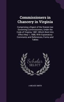 Hardcover Commissioners in Chancery in Virginia: Comprising a Digest of the Statute law Governing Commissioners, Under the Code of Virginia, 1887, Which Went In Book