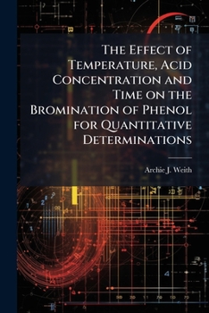 Paperback The Effect of Temperature, Acid Concentration and Time on the Bromination of Phenol for Quantitative Determinations Book