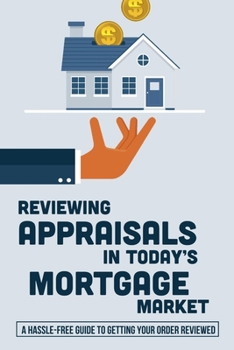 Paperback Reviewing Appraisals In Today's Mortgage Market: A Hassle-Free Guide To Getting Your Order Reviewed: Real Estate Valuation Methods Book