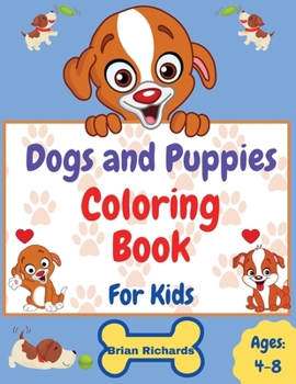 Dogs And Puppies Coloring Book For Kids: Amazing Coloring with Easy, LARGE, Cute, Unique and High-Quality Images For Boys, Girls, Preschool and Kindergarten Kids Ages 4-8