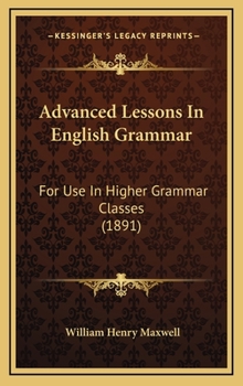 Advanced Lessons In English Grammar: For Use In Higher Grammar Classes