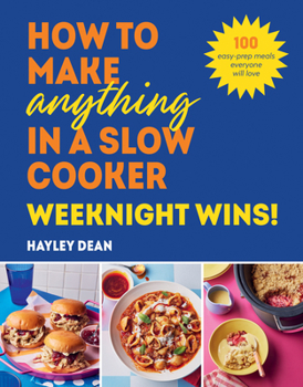 Hardcover How to Make Anything in a Slow Cooker: Weeknight Wins!: 100 Easy-Prep Meals Everyone Will Love Book