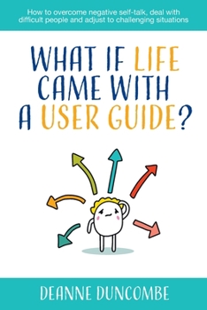 Paperback What if Life Came With a User Guide?: How to overcome negative self-talk, deal with difficult people and adjust to challenging situations Book