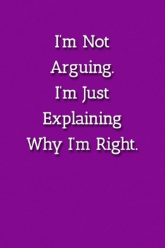 Paperback I'm Not Arguing.I'm Just Explaining Why I'm Right. Notebook: Lined Journal, 120 Pages, 6 x 9, Work Gag Gift Journal, Purple Matte Finish Book