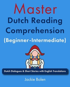 Master Dutch Reading Comprehension (Beginner-Intermediate): Dutch Dialogues & Short Stories with English Translations (Master Reading (in Various Languages))