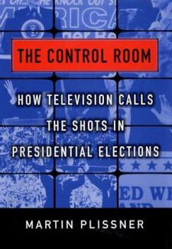 Hardcover The Control Room: How Television Calls the Shots in Presidential Elections Book