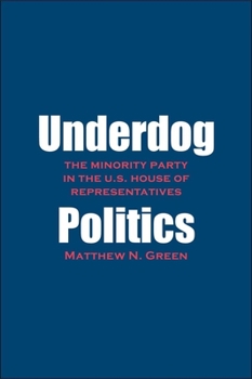 Paperback Underdog Politics: The Minority Party in the U.S. House of Representatives Book