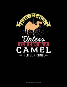 Paperback Always Be Yourself Unless You Can Be A Camel Then Be A Camel: Notary Public Logbook Book