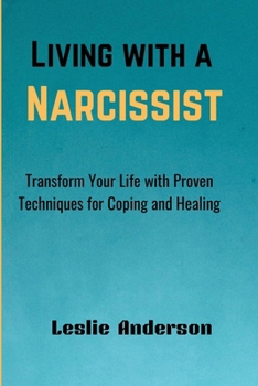 LIVING WITH A NARCISSIST: Transform Your Life with Proven Techniques for Coping and Healing