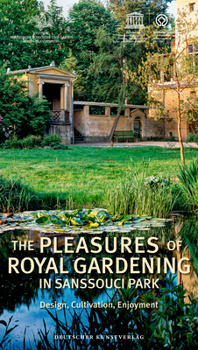 The Pleasures of Royal Gardening in Sanssouci Park: Design, Cultivation, Enjoyment