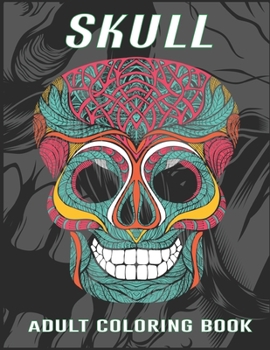 Skull Adult Coloring Book: Sugar Skulls, Stress Relieving Designs For Skull Lovers, Adult Skull Coloring Books. Vol-1
