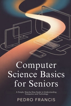 Paperback Computer Science Basics for Seniors: A Simple, Step-by-Step Guide to Understanding Computers and Technology Book