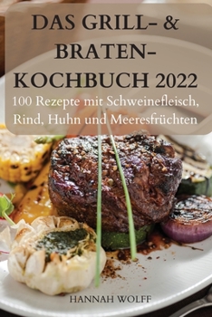 Paperback Das Grill- & Braten-Kochbuch 2022: 100 Rezepte mit Schweinefleisch, Rind, Huhn und Meeresfrüchten [German] Book