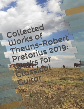 Paperback Collected Works of Theuns-Robert Pretorius 2019: Works for Classical Guitar Book