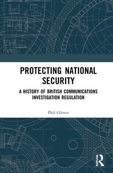 Hardcover Protecting National Security: A History of British Communications Investigation Regulation Book