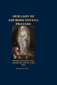 OUR LADY OF LOURDES NOVENA PRAYERS: Nine Days of Healing, Hope, and Miracles with the Virgin Mary