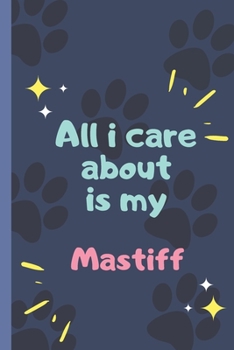 Paperback All I Care About Is My Mastiff - Notebook: signed Notebook/Journal Book to Write in, (6" x 9"), 120 Pages Book