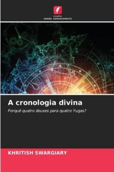 A cronologia divina: Porquê quatro deuses para quatro Yugas? (Portuguese Edition)