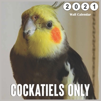 Paperback Cockatiels Only 2021 Wall Calendar: 18 Monthly Square Calendar Book