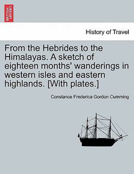 Paperback From the Hebrides to the Himalayas. a Sketch of Eighteen Months' Wanderings in Western Isles and Eastern Highlands. [With Plates.] Book