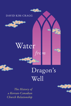 Hardcover Water from Dragon's Well: The History of a Korean-Canadian Church Relationship Volume 93 Book