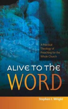 Paperback Alive to the Word: A Practical Theology of Preaching for the Whole Church Book