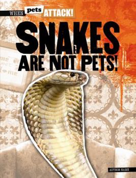 Snakes Are Not Pets! - Book  of the When Pets Attack!